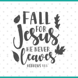 fall for jesus he never leaves SVG cut file display