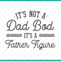 it's not a dad bod it's a father figure SVG cut file display