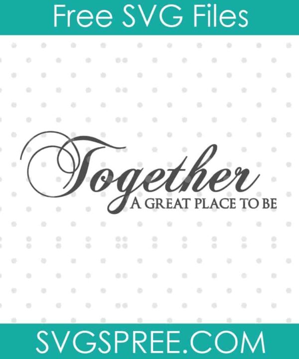 together a great place to be SVG cut file display