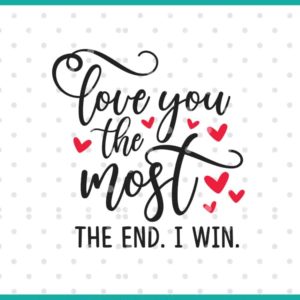 love you the most the end i win SVG cut file display