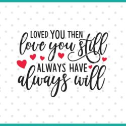 loved you then love you still always have always will SVG cut file display