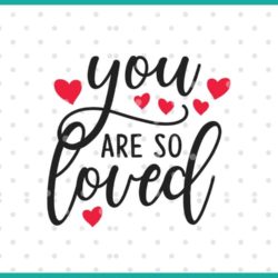 you are so loved SVG cut file display