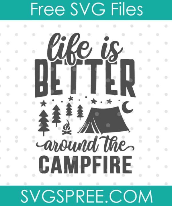 Life Is Better Around The Campfire SVG